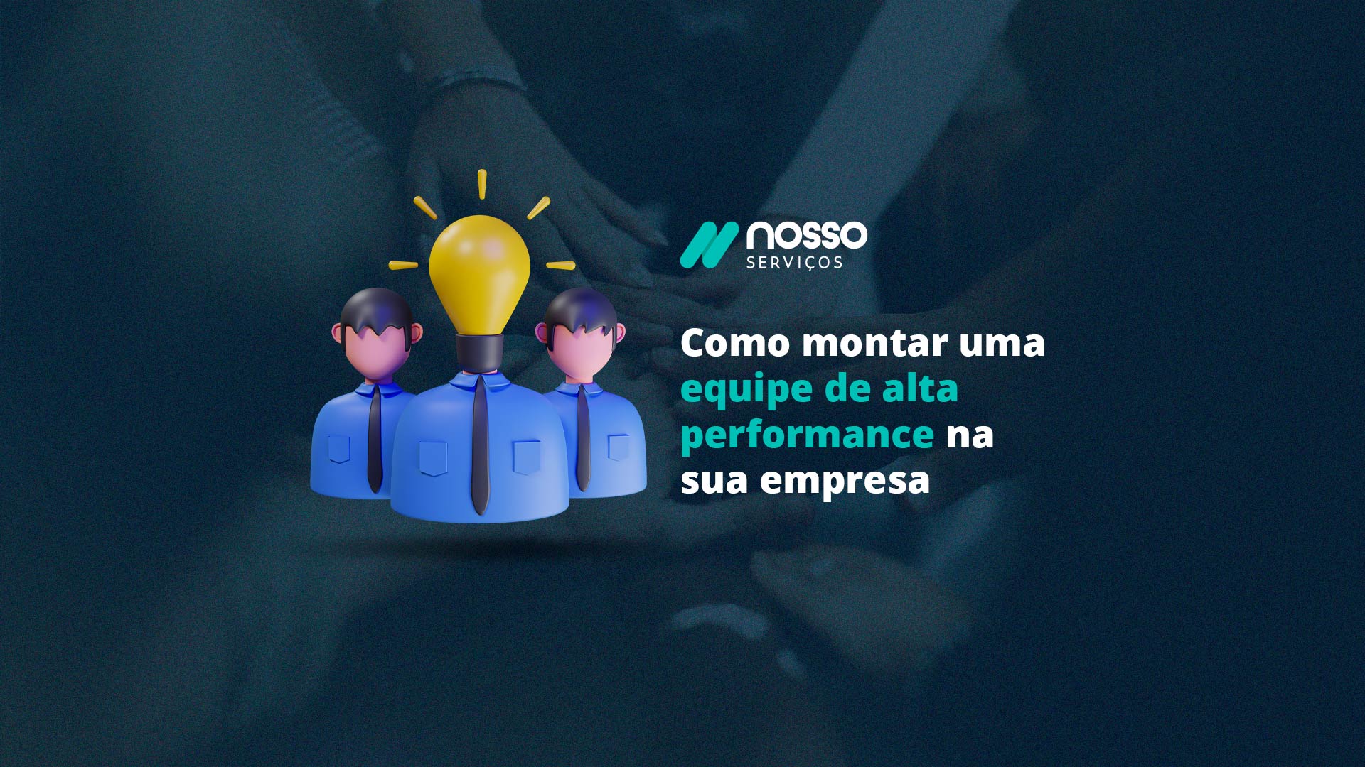 Banner azul com um fundo em desfoque de várias mãos unidas. À frente da imagem, aparece a frase: "Como montar uma equipe de alta performance na sua empresa".